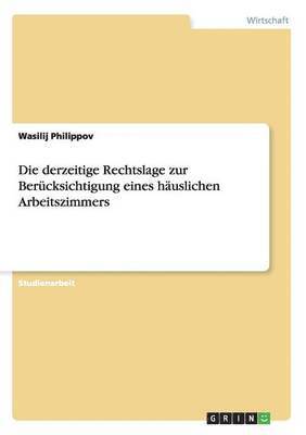 bokomslag Die derzeitige Rechtslage zur Bercksichtigung eines huslichen Arbeitszimmers