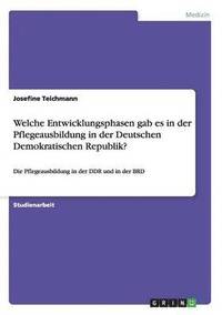 bokomslag Welche Entwicklungsphasen Gab Es in Der Pflegeausbildung in Der Deutschen Demokratischen Republik?