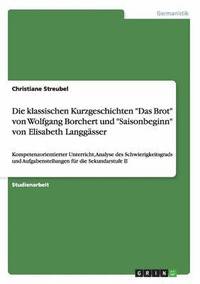 bokomslag Die klassischen Kurzgeschichten &quot;Das Brot&quot; von Wolfgang Borchert und &quot;Saisonbeginn&quot; von Elisabeth Langgsser