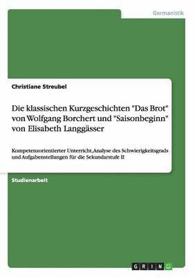 Die klassischen Kurzgeschichten &quot;Das Brot&quot; von Wolfgang Borchert und &quot;Saisonbeginn&quot; von Elisabeth Langgsser 1