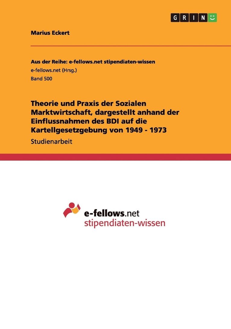 Theorie und Praxis der Sozialen Marktwirtschaft, dargestellt anhand der Einflussnahmen des BDI auf die Kartellgesetzgebung von 1949 - 1973 1