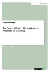 bokomslag Die &quot;innere Bhne&quot; - Ein imaginatives Verfahren im Coaching