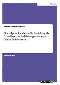 bokomslag Eine allgemeine Gesundheitsbildung als Grundlage zur Etablierung eines neuen Gesundheitswesens