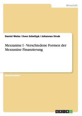 Daniel Weiss, Sven Schefzyk, Johannes Strub - Mezzanine I - Verschiedene Formen der Mezzanine Finanzierung, Häftad
