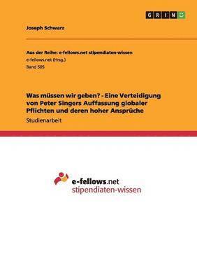 Joseph Schwarz - Was müssen wir geben? - Eine Verteidigung von Peter Singers Auffassung globaler Pflichten und deren hoher Ansprüche, Häftad