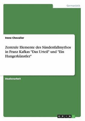 bokomslag Zentrale Elemente des Sndenfallmythos in Franz Kafkas &quot;Das Urteil&quot; und &quot;Ein Hungerknstler&quot;