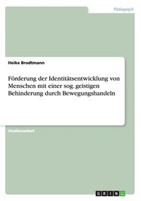 bokomslag Frderung der Identittsentwicklung von Menschen mit einer sog. geistigen Behinderung durch Bewegungshandeln