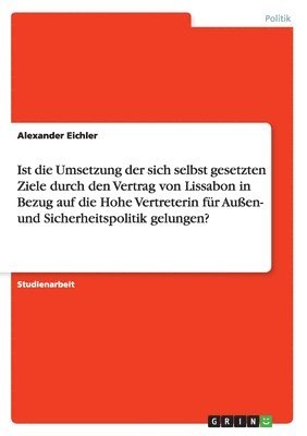 Ist die Umsetzung der sich selbst gesetzten Ziele durch den Vertrag von Lissabon in Bezug auf die Hohe Vertreterin fr Auen- und Sicherheitspolitik gelungen? 1