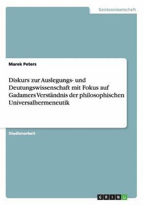 Diskurs zur Auslegungs- und Deutungswissenschaft mit Fokus auf Gadamers Verstndnis der philosophischen Universalhermeneutik 1