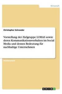 bokomslag Vorstellung Der Zielgruppe Lohas Sowie Deren Kommunikationsverhalten Im Social Media Und Dessen Bedeutung F r Nachhaltige Unternehmen