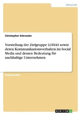 bokomslag Vorstellung der Zielgruppe LOHAS sowie deren Kommunikationsverhalten im Social Media und dessen Bedeutung fr nachhaltige Unternehmen