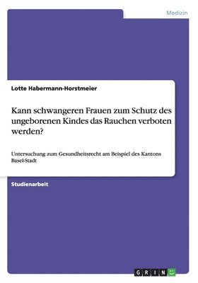 bokomslag Kann schwangeren Frauen zum Schutz des ungeborenen Kindes das Rauchen verboten werden?