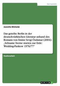 bokomslag Das geteilte Berlin in der deutsch-trkischen Literatur anhand des Romans von Emine Sevgi zdamar (2004)