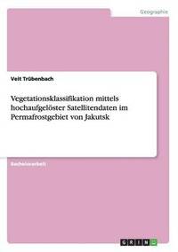 bokomslag Vegetationsklassifikation Mittels Hochaufgeloster Satellitendaten Im Permafrostgebiet Von Jakutsk