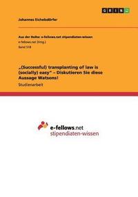 bokomslag &quot;(Successful) transplanting of law is (socially) easy&quot; - Diskutieren Sie diese Aussage Watsons!