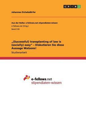 &quot;(Successful) transplanting of law is (socially) easy&quot; - Diskutieren Sie diese Aussage Watsons! 1