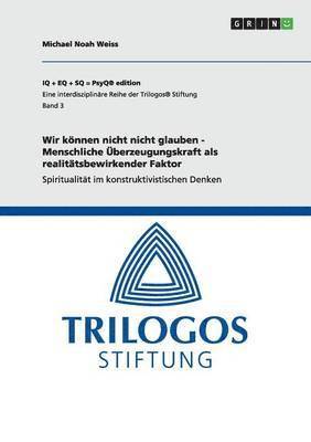 Wir können nicht nicht glauben - Menschliche Überzeugungskraft als realitätsbewirkender Faktor