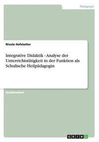 bokomslag Integrative Didaktik - Analyse der Unterrichtsttigkeit in der Funktion als Schulische Heilpdagogin