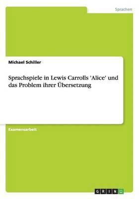 Sprachspiele in Lewis Carrolls 'Alice' und das Problem ihrer UEbersetzung 1