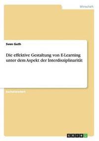 bokomslag Die effektive Gestaltung von E-Learning unter dem Aspekt der Interdisziplinaritt