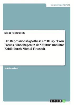 bokomslag Die Repressionshypothese am Beispiel von Freuds &quot;Unbehagen in der Kultur&quot; und ihre Kritik durch Michel Foucault