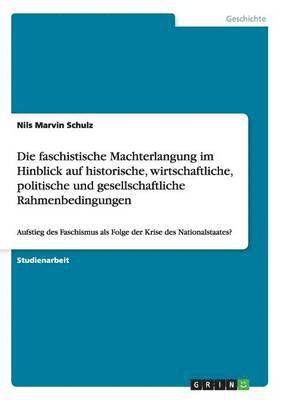 bokomslag Die faschistische Machterlangung im Hinblick auf historische, wirtschaftliche, politische und gesellschaftliche Rahmenbedingungen