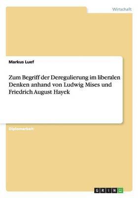 Zum Begriff der Deregulierung im liberalen Denken anhand von Ludwig Mises und Friedrich August Hayek 1