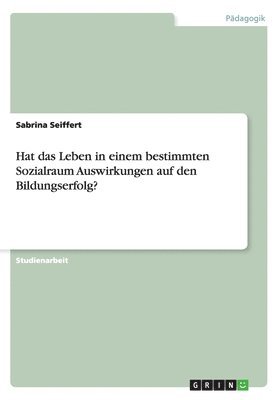 bokomslag Hat das Leben in einem bestimmten Sozialraum Auswirkungen auf den Bildungserfolg?