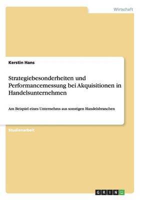 Strategiebesonderheiten und Performancemessung bei Akquisitionen in Handelsunternehmen 1