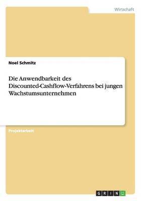 bokomslag Die Anwendbarkeit des Discounted-Cashflow-Verfahrens bei jungen Wachstumsunternehmen