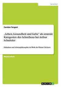 bokomslag "Leben, Gesundheit und Liebe" als zentrale Kategorien des Schreibens bei Arthur Schnitzler