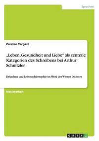 bokomslag 'Leben, Gesundheit und Liebe' als zentrale Kategorien des Schreibens bei Arthur Schnitzler