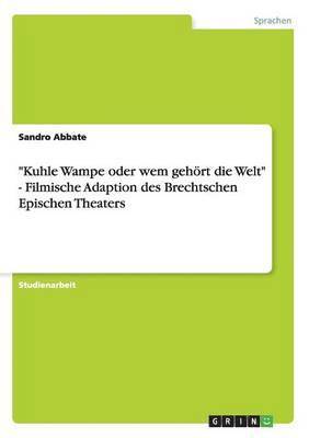 bokomslag &quot;Kuhle Wampe oder wem gehrt die Welt&quot; - Filmische Adaption des Brechtschen Epischen Theaters
