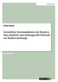 bokomslag Gewaltfreie Kommunikation mit Kindern. Eine ntzliche und wirkungsvolle Methode zur Kindererziehung?