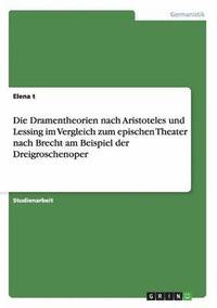 bokomslag Die Dramentheorien nach Aristoteles und Lessing im Vergleich zum epischen Theater nach Brecht am Beispiel der Dreigroschenoper