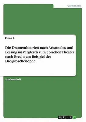 Dramentheorien nach Aristoteles und Lessing im Vergleich zum epischen Theater nach Brecht am Beispiel der Dreigroschenoper