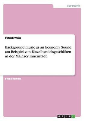 bokomslag Background music as an Economy Sound am Beispiel von Einzelhandelsgeschften in der Mainzer Innenstadt