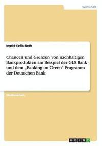 bokomslag Chancen und Grenzen von nachhaltigen Bankprodukten am Beispiel der GLS Bank und dem &quot;Banking on Green&quot;-Programm der Deutschen Bank