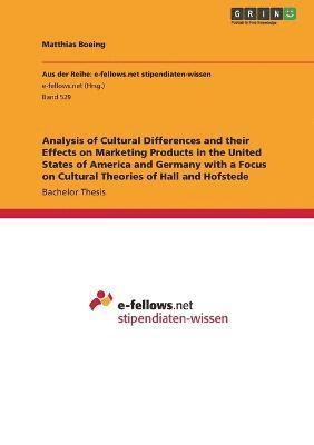 Matthias Boeing - Analysis of Cultural Differences and their Effects on Marketing Products in the United States of America and Germany with a Focus on Cultural Theories of Hall and Hofstede, Häftad