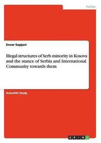 bokomslag Illegal structures of Serb minority in Kosova and the stance of Serbia and International Community towards them