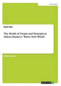 bokomslag The Motifs of Utopia and Dystopia in Aldous Huxley's &quot;Brave New World&quot;