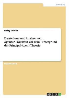 Henry Voßiek - Darstellung und Analyse von Agentur-Projekten vor dem Hintergrund der Principal-Agent-Theorie, Häftad