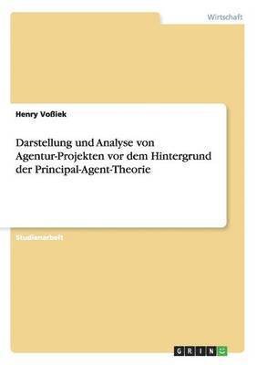 Darstellung und Analyse von Agentur-Projekten vor dem Hintergrund der Principal-Agent-Theorie 1