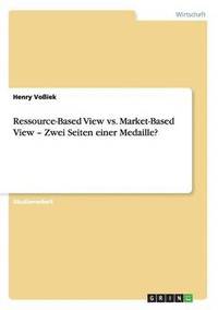 bokomslag Ressource-Based View vs. Market-Based View - Zwei Seiten einer Medaille?