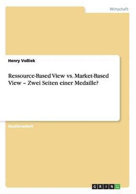 bokomslag Ressource-Based View vs. Market-Based View - Zwei Seiten einer Medaille?