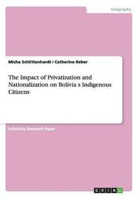 bokomslag The Impact of Privatization and Nationalization on Bolivia&#699;s Indigenous Citizens