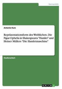 bokomslag Reprasentationsform Des Weiblichen. Die Figur Ophelia in Shakespeares 'Hamlet' Und Heiner Mullers 'Die Hamletmaschine'