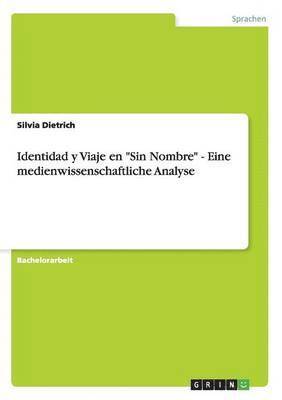 bokomslag Identidad y Viaje en &quot;Sin Nombre&quot; - Eine medienwissenschaftliche Analyse