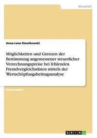 bokomslag Mglichkeiten und Grenzen der Bestimmung angemessener steuerlicher Verrechnungspreise bei fehlenden Fremdvergleichsdaten mittels der Wertschpfungsbeitragsanalyse