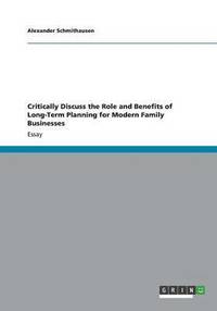 bokomslag Critically Discuss the Role and Benefits of Long-Term Planning for Modern Family Businesses